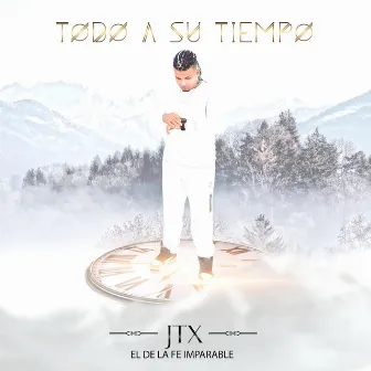 Todo a Su Tiempo by JTX El De La Fe Imparable