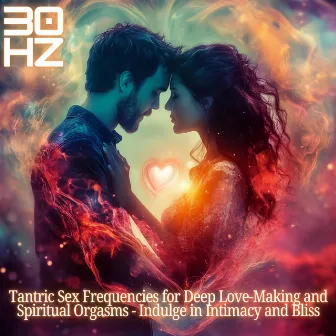 30 Hz Tantric Sex Frequencies for Deep Love-Making and Spiritual Orgasms - Indulge in Intimacy and Bliss by Hands-Free Orgasm