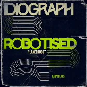 IDIOGRAPH (ROBOTISED REMIX) by ARPRAXIS