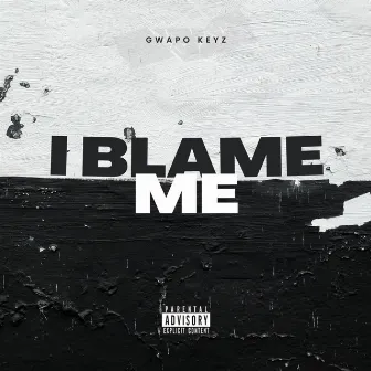 I Blame Me by Gwapo Keyz