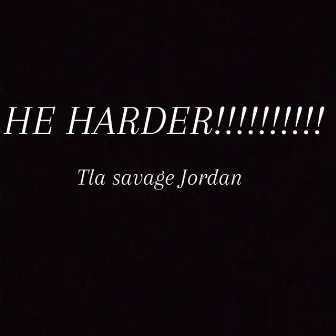 HE HARDER by T.l.a Savage Jordan