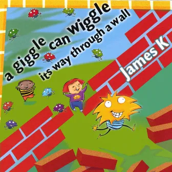 A Giggle Can Wiggle Its Way Through A Wall by James K