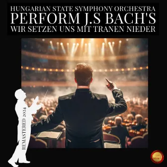 Wir Setzen Uns Mit Tranen Nieder (Remastered 2024) by Hungarian State Symphony Orchestra