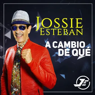 A Cambio de Que by Jossie Esteban