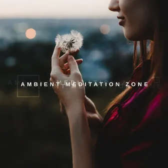 Ambient Meditation Zone: Deep New Age Music Compilation 2020 by Yoga Asanas Music Paradise