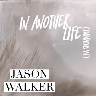 In Another Life (Goodbye) by Jason Walker