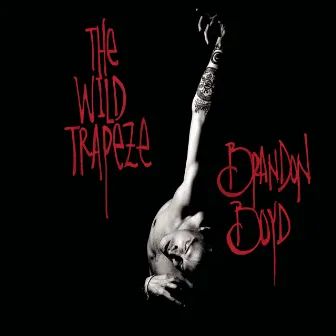 The Wild Trapeze by Brandon Boyd