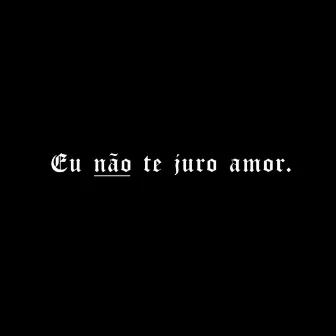 Eu Não Te Juro Amor. by offphx