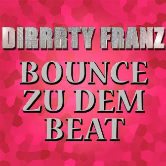 Bounce Zu Dem Beat by Dirrrty Franz