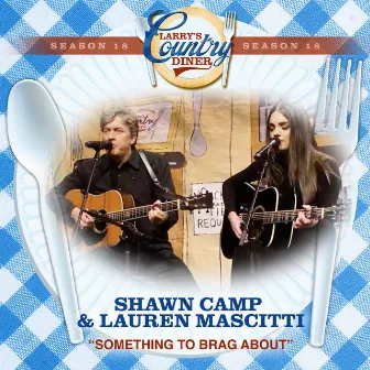 Something To Brag About (Larry's Country Diner Season 18) by Shawn Camp