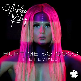 Hurt Me So Good (The Remixes) by Ashlee Keating