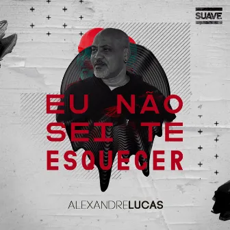 Eu Não Sei Te Esquecer by Alexandre Lucas