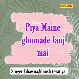 Piya Maine Ghumade Fauj Mai by Bhawna