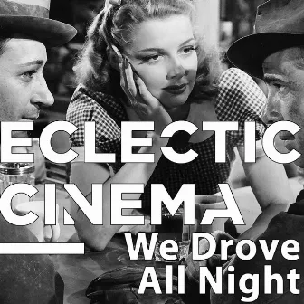 We Drove All Night by Eclectic Cinema