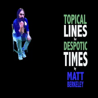 Topical Lines for Despotic Times by Matt Berkeley