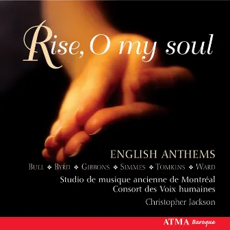 Rise O my soul: Gibbons, Ward, Tomkins & Bull: English Anthems by Christopher Jackson