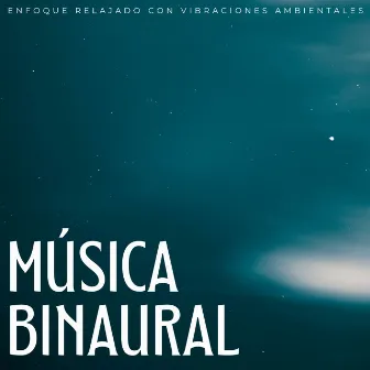 Música Binaural: Enfoque Relajado Con Vibraciones Ambientales by Los muchachos de enfoque y meditación