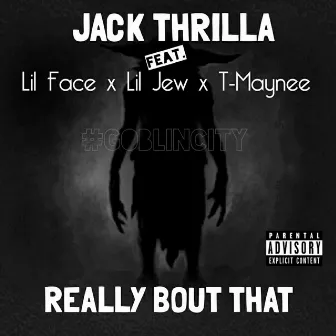 Really Bout That (feat. Lil Face, Lil Jew & T-Maynee) - Single by Jack Thrilla