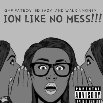 Ion Like No Mess by Ed Eazy