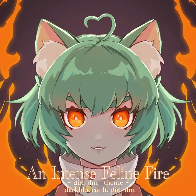 An Intense Feline Fire ~ girl_dm_ Intro ~