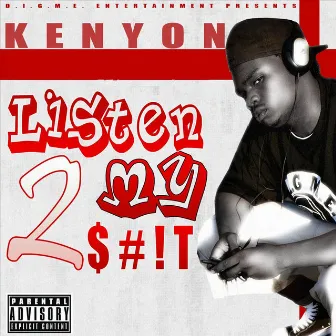 Listen 2 My $#!T (D.I.G.M.E. Entertainment Presents) by Kenyon