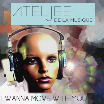 I Wanna Move With You by Ateljee De La Musique