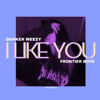 I Like You by Danker Weezy