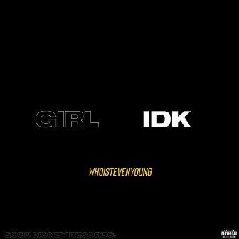 GIRL IDK by WHOISTEVENYOUNG