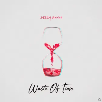 Waste Of Time by Jazzy Amra