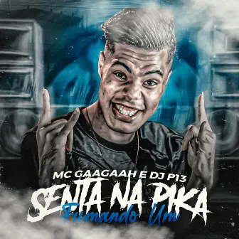 Senta na Pika Fumando Um by MC Gaagaah