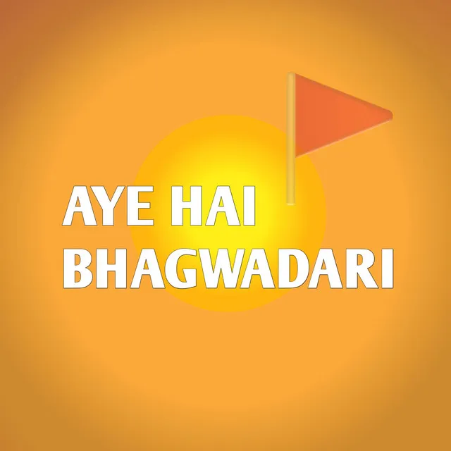 AYE HAI BHAGWADARI