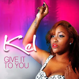 Give It to You by Kel