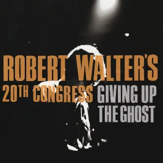 Giving Up The Ghost by Robert Walter's 20th Congress