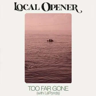 Too Far Gone by Local Opener