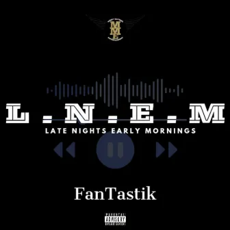 L.N.E.M (Late Nights Early Mornings) by Fantastik