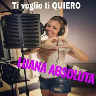 Ti voglio ti quiero by Luana Absoluta