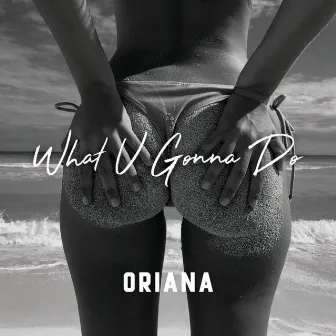 What U Gonna Do by Oriana