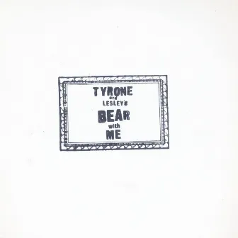 Bear With Me by Tyrone and Lesley