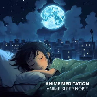 Anime Sleep Noise by Anime Meditation