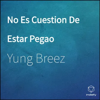 No Es Cuestion De Estar Pegao by Yung Breez