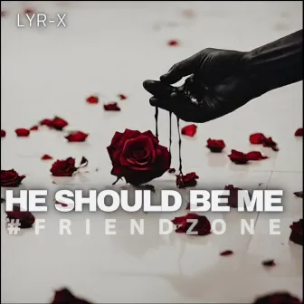 He Should Be Me #Friendzone by LyR-x