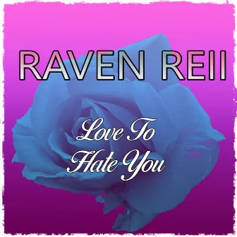 Love To Hate You by Raven Reii