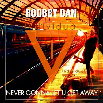 Never Gonna Let U Get Away by Roobby Dan