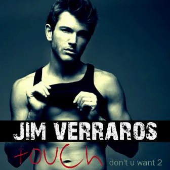 Touch (Don't U Want 2) by Jim Verraros