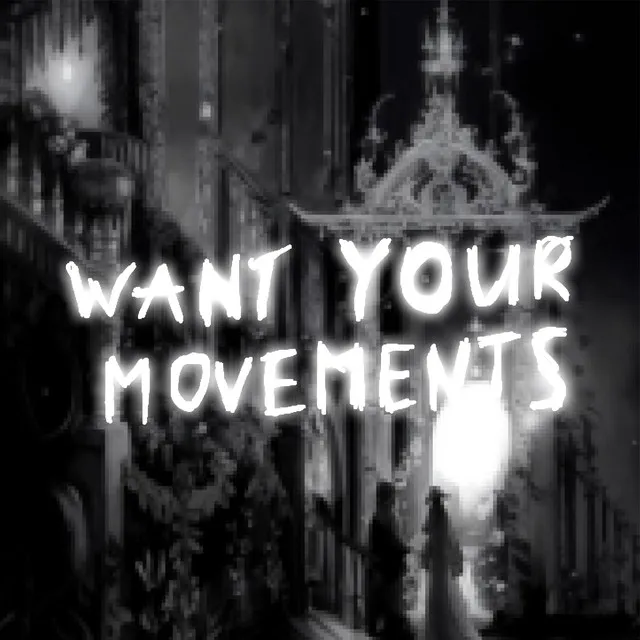 WANT YOUR MOVEMENTS - speed up