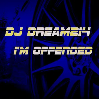 I'm Offended by DJ Dream214