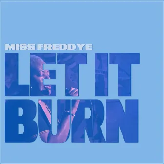 Let It Burn by Miss Freddye