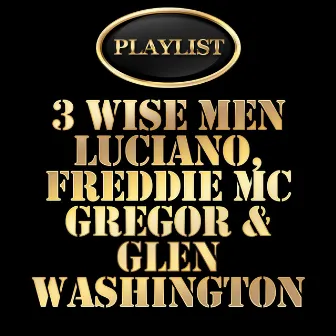 3 Wise Men - Luciano, Freddie Mcgregor, Glen Washington Playlist by Luciano