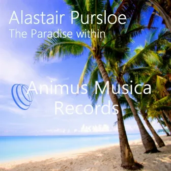 Alastair Pursloe - The Paradise within by Alastair Pursloe