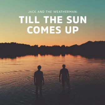 Till The Sun Comes Up by Jack and the Weatherman